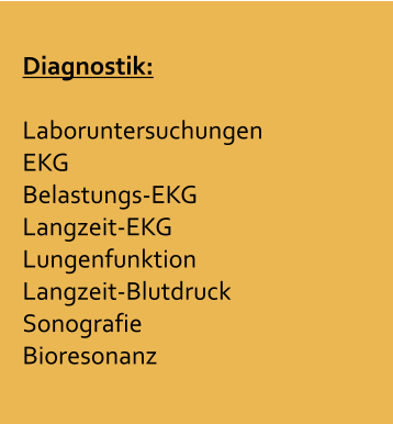 Diagnostik:  Laboruntersuchungen EKG Belastungs-EKG Langzeit-EKG Lungenfunktion Langzeit-Blutdruck Sonografie Bioresonanz